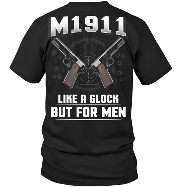 Guns Fan M1911 Like A Glock But For Men Shirt Guns Fan M1911 Like A Glock But For Men Shirt