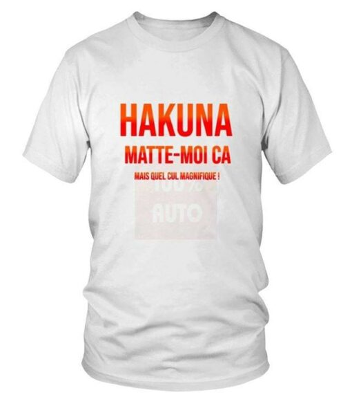 Hakuna Matte Moi Ca Mais Quel Cul Magnifique Shirt