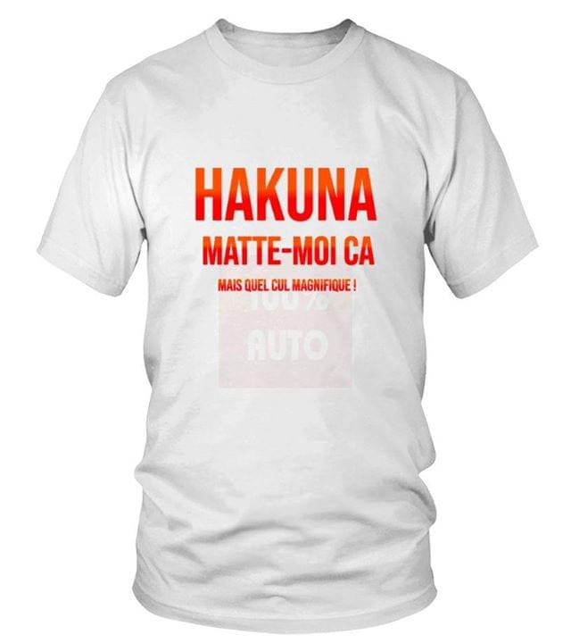 Hakuna Matte Moi Ca Mais Quel Cul Magnifique Shirt Hakuna Matte Moi Ca Mais Quel Cul Magnifique Shirt