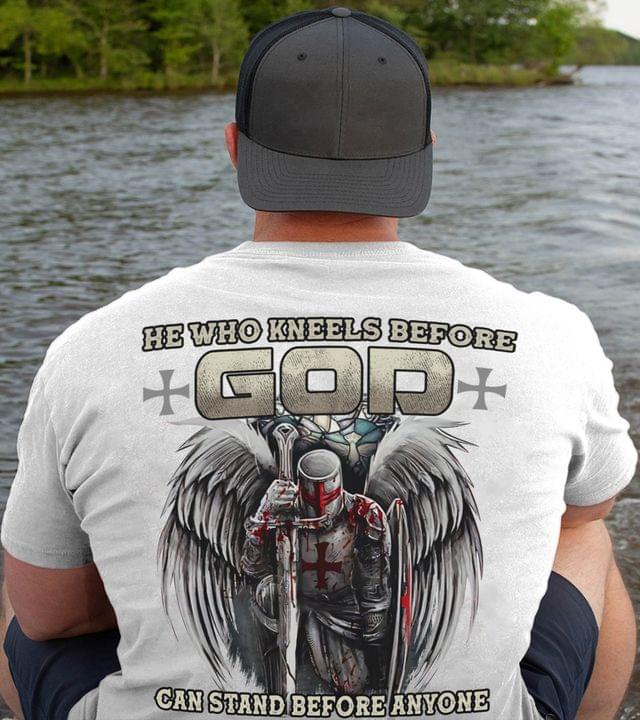 He Who Kneels Before God Can Stand Before Anyone The Holy Knight Shirt He Who Kneels Before God Can Stand Before Anyone The Holy Knight Shirt