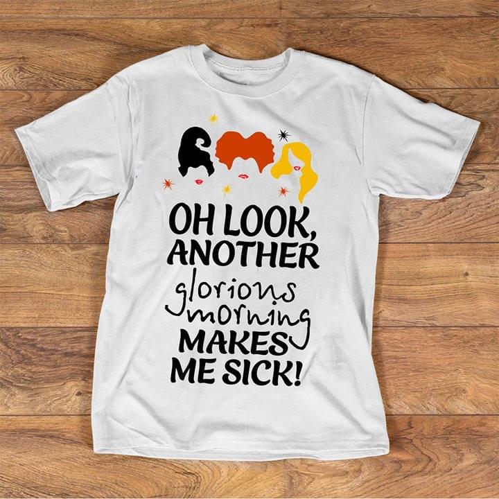 Hocus Pocus Oh Look Another Glorions Morning Makes Me Sick Shirt Hocus Pocus Oh Look Another Glorions Morning Makes Me Sick Shirt