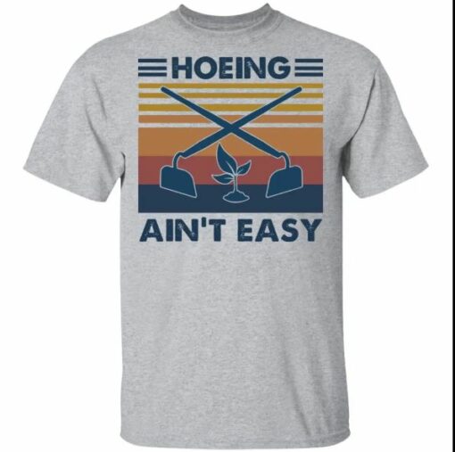 Hoeing Ain’t Easy Farmer And Garden Vintage Shirt