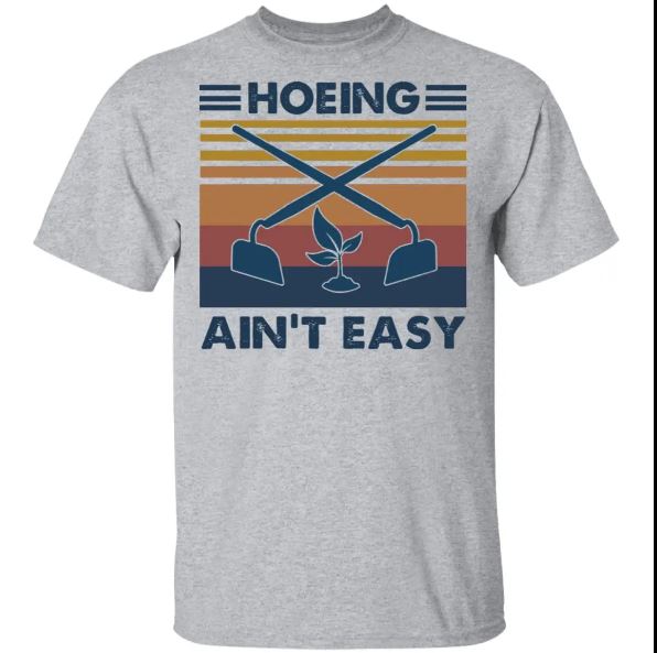 Hoeing Ain't Easy Farmer And Garden Vintage Shirt Hoeing Ain't Easy Farmer And Garden Vintage Shirt