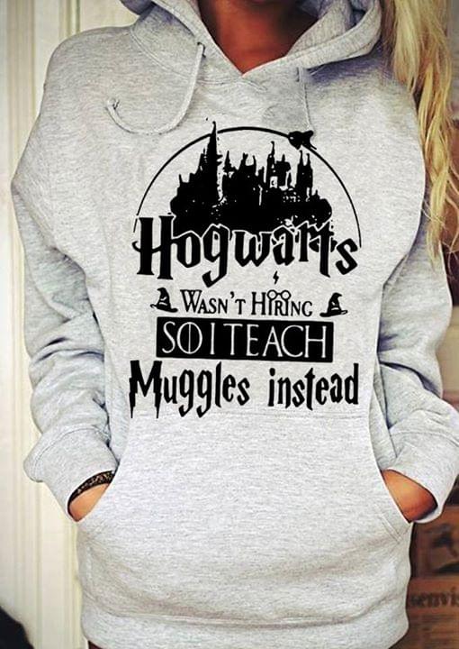 Hogwarts Wasn't Hiring Soiteach Muggles Instead Hoodie Hogwarts Wasn't Hiring Soiteach Muggles Instead Hoodie