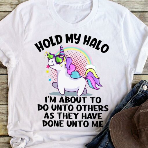 Hold My Halo I’m About To Do Unto Others As They Have Done Unto Me Unicorn Shirt (Copy)