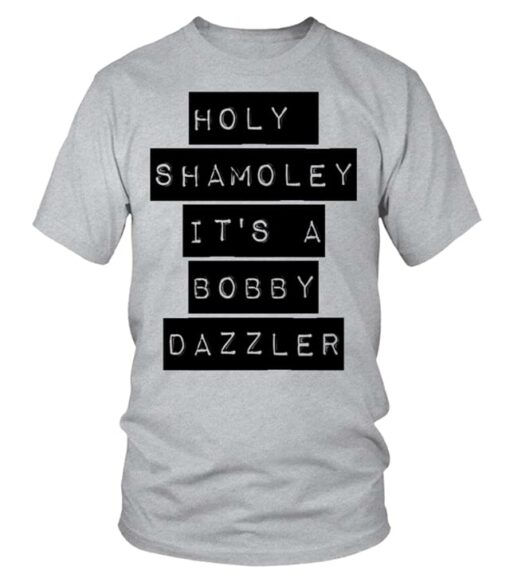 Holy Shamoley It’s A Bobby Dazzler Shirt