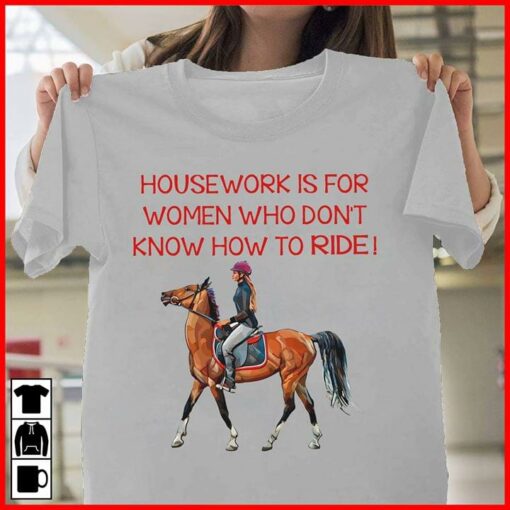 Housework Is For Women Who Don’t Know How To Ride Shirt