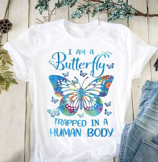I Am A Butterfly Trapped In A Human Body Shirt