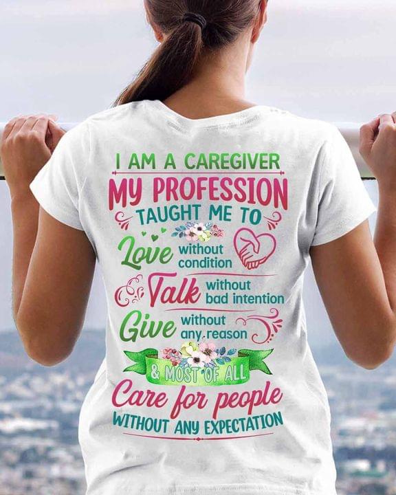 I Am A Caregiver My Profession Taught Me To Love Without Condition Talk Without Bad Intention Hearts Hands Holding Flowers Shirt I Am A Caregiver My Profession Taught Me To Love Without Condition Talk Without Bad Intention Hearts Hands Holding Flowers Shirt