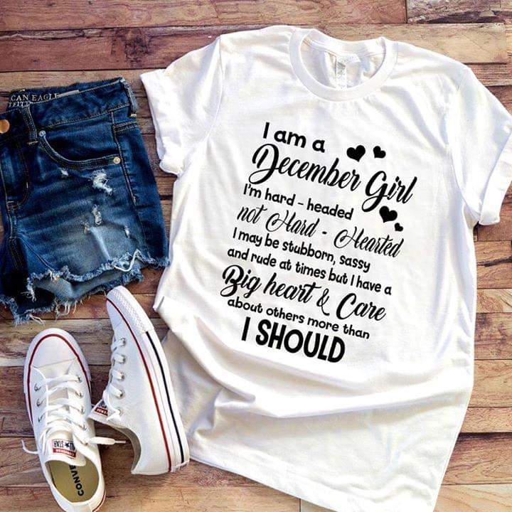 I Am A December Girl I'm Hard Headed Not Hard Hearted Shirt I Am A December Girl I'm Hard Headed Not Hard Hearted Shirt