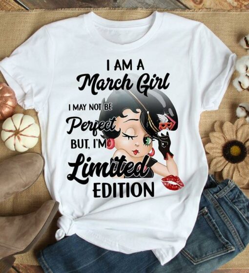 I Am A March Girl I May Not Be Perfect But I Am Limited Edition T-Shirt