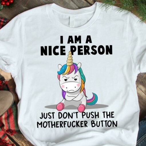 I Am A Nice Person Just Don’t Push The Motherfucker Button Angry Unicorn Shirt