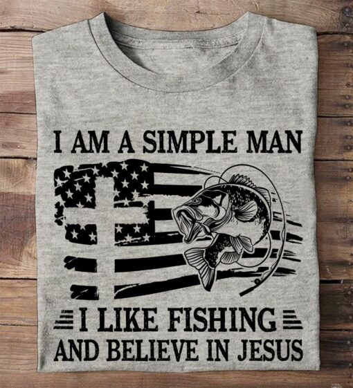 I Am A Simple Man I Like Fishing And believe In Jesus Shirt