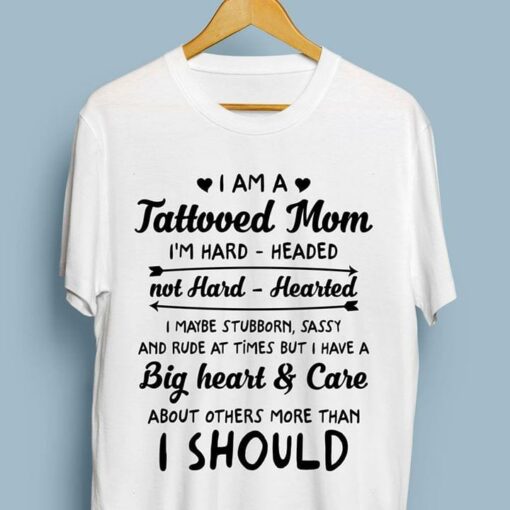 I Am A Tattooed Mom I’m Hard Headed Not Hard Hearted I Maybe Stubborn Shirt