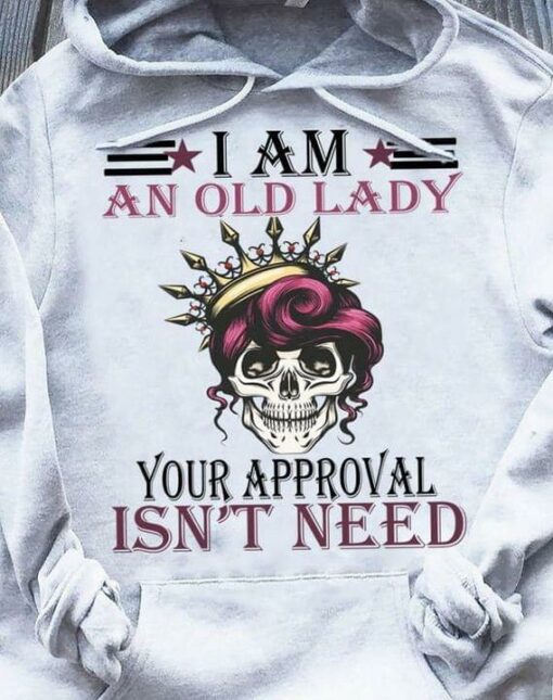 I Am An Old Lady Your Approval Isn’t Need Skeleton Queen Shirt