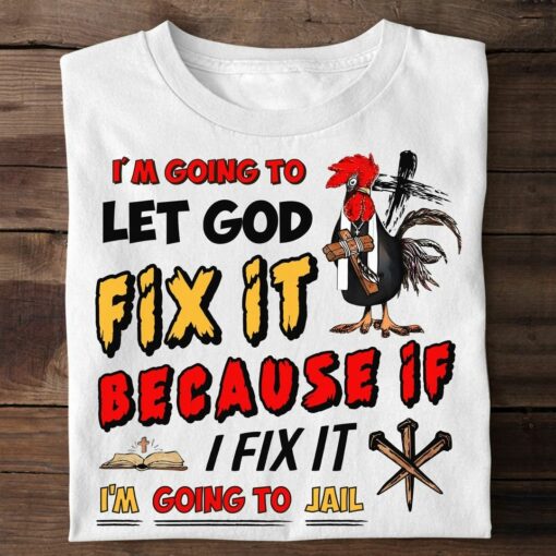 I Am Going To Let God Fix It Because If I Fix It I Am Going To Jail Shirt