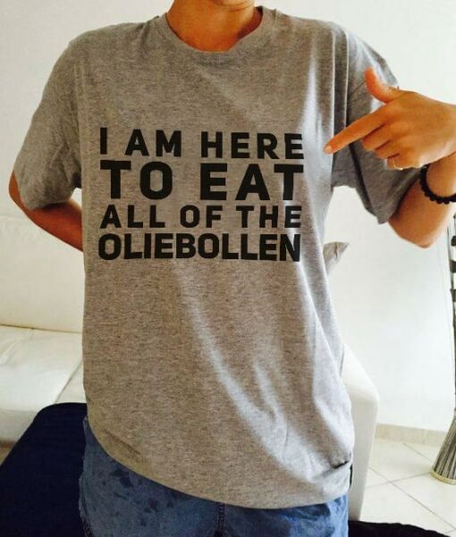 I Am Here To Eat All Of The Oliebollen Shirt