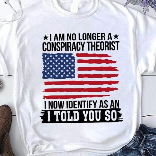 I Am No Longer A Conspiracy Theorist Shirt