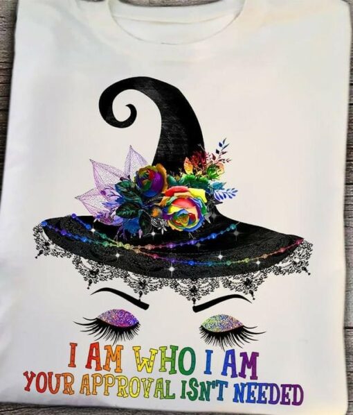 I Am Who I Am Your Approval Isn’t Needed Stunning Witch Colorful Flowers Accessories Shirt