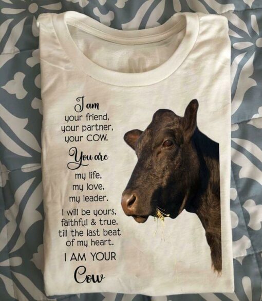 I Am Your Friend Your Partner Your Cow You Are My Life My Love My Leader I Will Be Your Faithful And True Till The Last Beat Of My Heart I Am Your Cow Shirt
