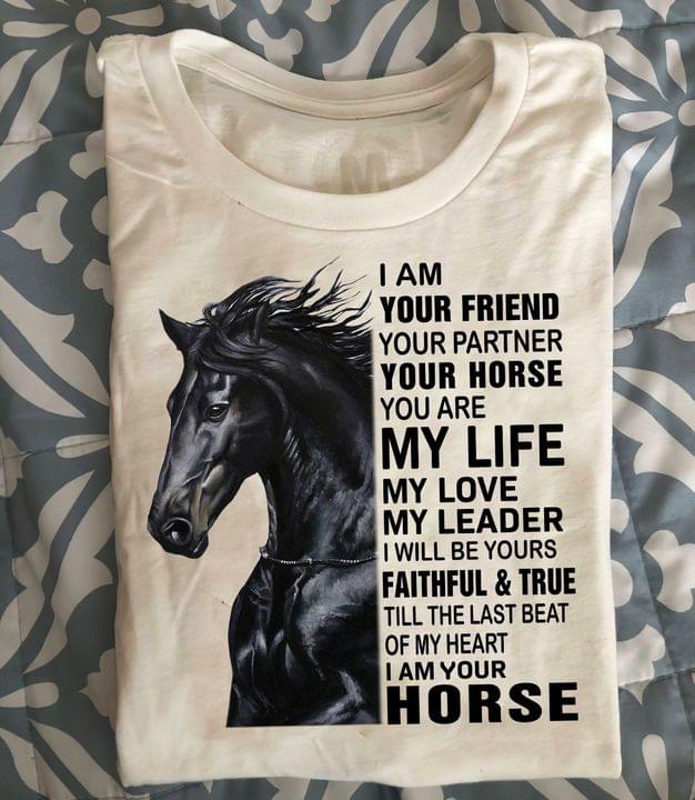 I Am Your Friend Your Partner Your Horse You Are My Life My Love My Leader I Will Be Yours Faithful And True Till The Last Beat Of My Heart I Am Your Horse Black Horse Shirt I Am Your Friend Your Partner Your Horse You Are My Life My Love My Leader I Will Be Yours Faithful And True Till The Last Beat Of My Heart I Am Your Horse Black Horse Shirt