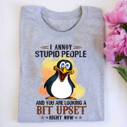 I Annoy Stupid People And You Are Looking A Bit Upset Right Now Cute Cartoon Penguin Shirt