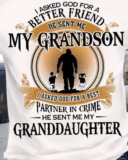 I Asked God For A Better Friend He Sent Me My Grandson I Asked God For A Best Partner In Crime He Sent Me My Granddaughter Grandfather And Childs Shirt I Asked God For A Better Friend He Sent Me My Grandson I Asked God For A Best Partner In Crime He Sent Me My Granddaughter Grandfather And Childs Shirt