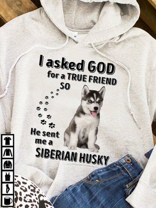 I Asked God For A True Friend So He Sent Me A Siberian Husky Hoodie