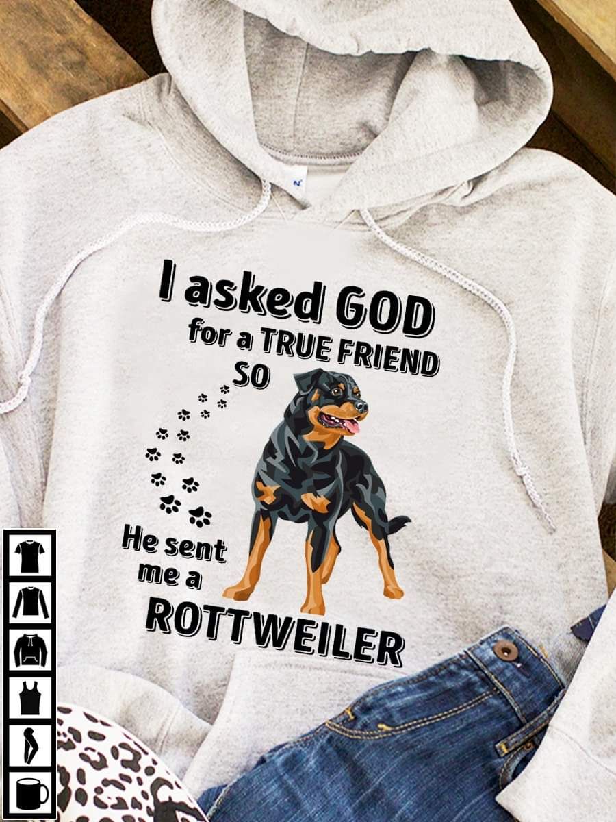 I Asked God For A True Friend So he Sent Me A Rottweiler, Dog Lover Shirt I Asked God For A True Friend So he Sent Me A Rottweiler, Dog Lover Shirt