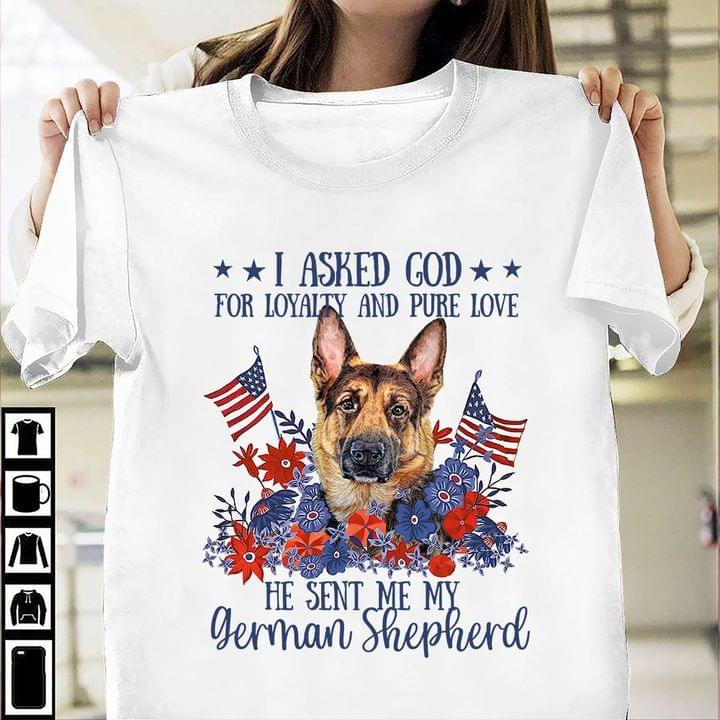 I Asked God For Loyalty And Pure Love He Sent Me My German Shepherd Dog Flag Of America Flowers Shirt I Asked God For Loyalty And Pure Love He Sent Me My German Shepherd Dog Flag Of America Flowers Shirt