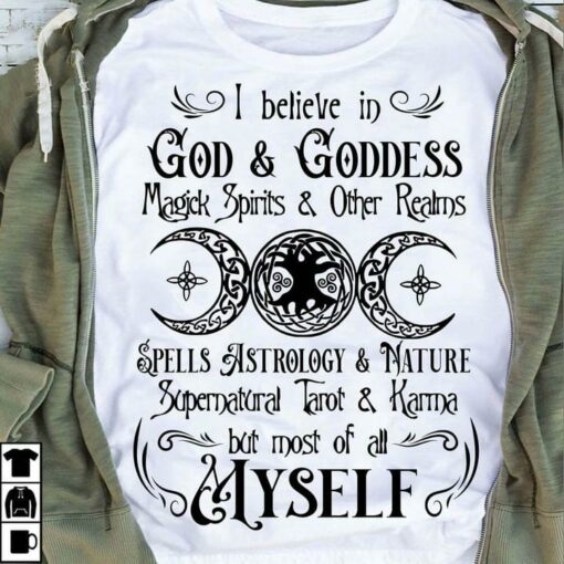 I Believe In God &amp Goddess Magick Spirits &amp Other Realms Spells Astrology &amp Nature Supernatural Tarot &amp Karma But Most Of All Myself Moons Shirt