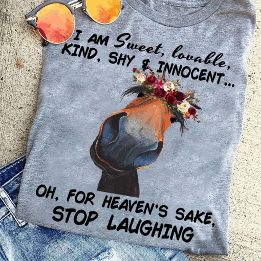 I am Sweet Lovable Kind Shy and Innocent, Oh for Heaven’s Sake Stop Laughing T-Shirt