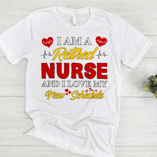 I am a Retired Nurse and I love my New Schedule T-Shirt